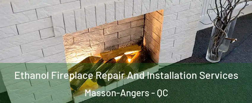  Ethanol Fireplace Repair And Installation Services Masson-Angers - QC