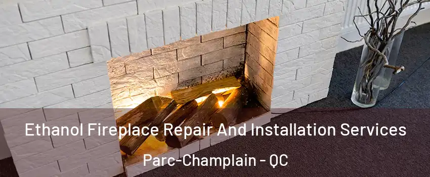  Ethanol Fireplace Repair And Installation Services Parc-Champlain - QC