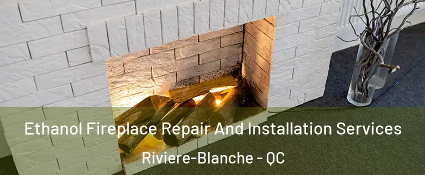  Ethanol Fireplace Repair And Installation Services Riviere-Blanche - QC