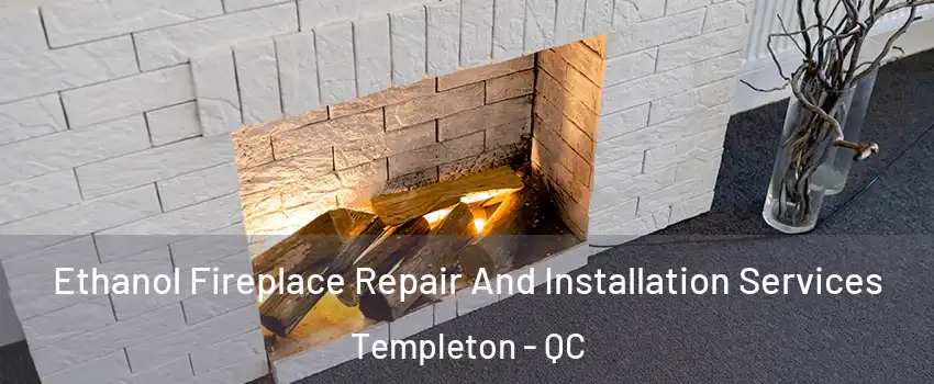  Ethanol Fireplace Repair And Installation Services Templeton - QC
