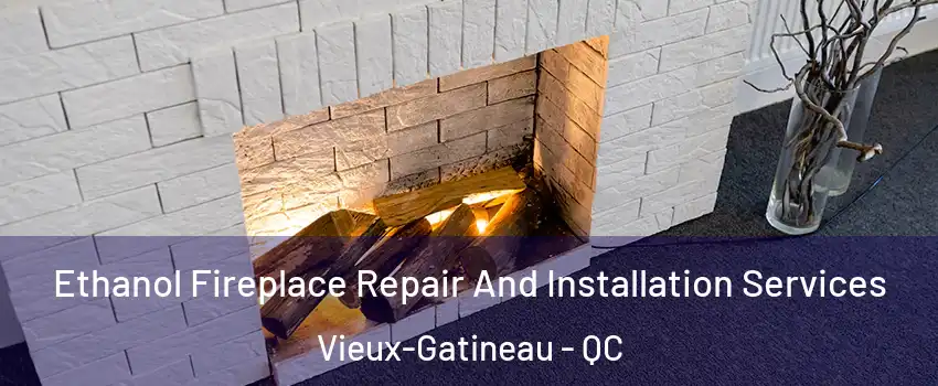  Ethanol Fireplace Repair And Installation Services Vieux-Gatineau - QC