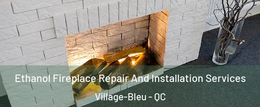  Ethanol Fireplace Repair And Installation Services Village-Bleu - QC