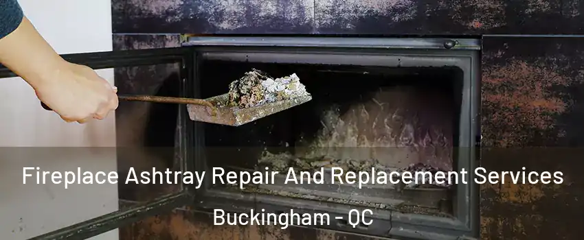  Fireplace Ashtray Repair And Replacement Services Buckingham - QC