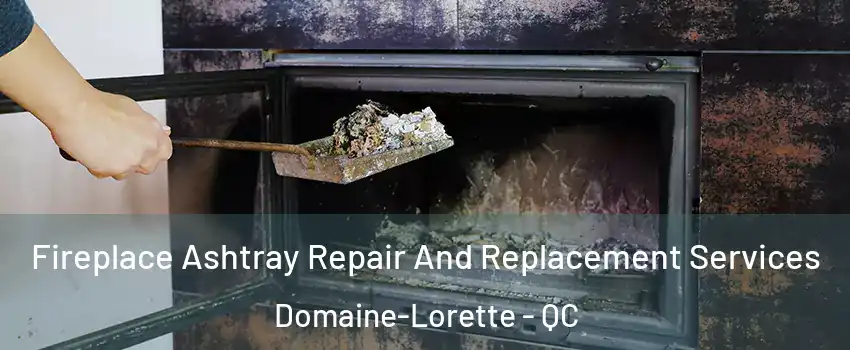  Fireplace Ashtray Repair And Replacement Services Domaine-Lorette - QC