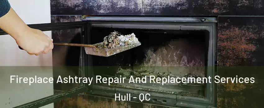  Fireplace Ashtray Repair And Replacement Services Hull - QC