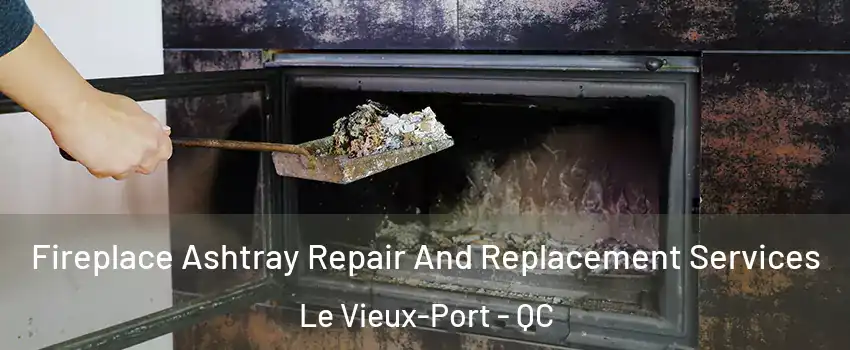 Fireplace Ashtray Repair And Replacement Services Le Vieux-Port - QC