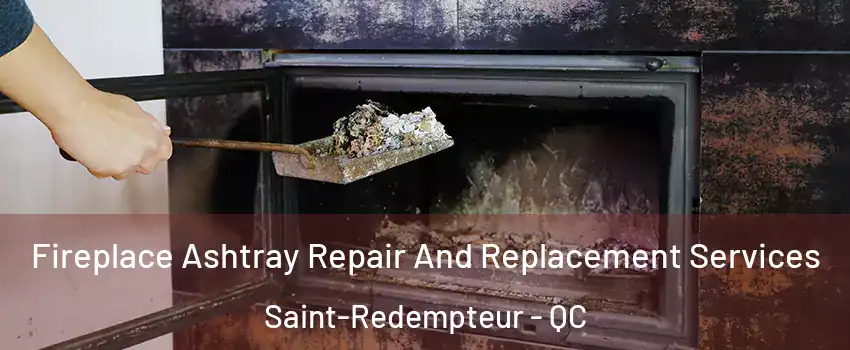  Fireplace Ashtray Repair And Replacement Services Saint-Redempteur - QC
