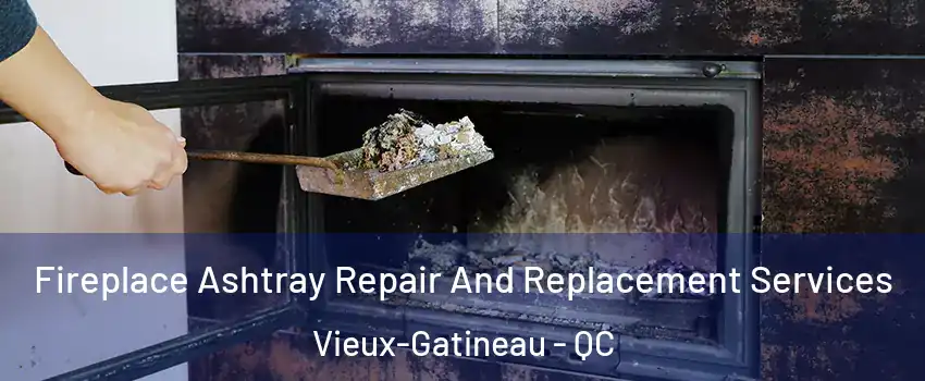  Fireplace Ashtray Repair And Replacement Services Vieux-Gatineau - QC