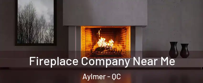  Fireplace Company Near Me Aylmer - QC