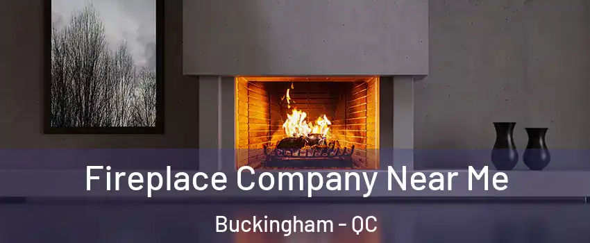  Fireplace Company Near Me Buckingham - QC