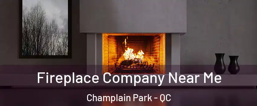 Fireplace Company Near Me Champlain Park - QC