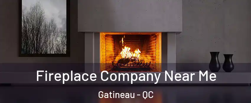  Fireplace Company Near Me Gatineau - QC