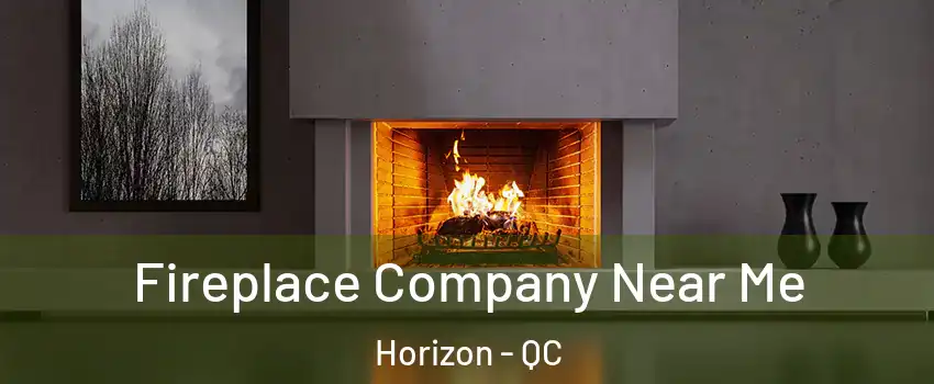  Fireplace Company Near Me Horizon - QC