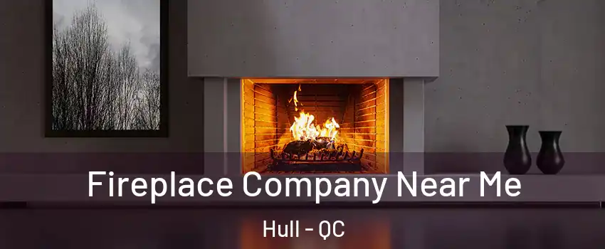  Fireplace Company Near Me Hull - QC