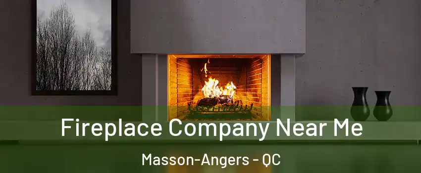  Fireplace Company Near Me Masson-Angers - QC