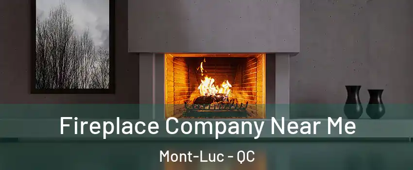  Fireplace Company Near Me Mont-Luc - QC