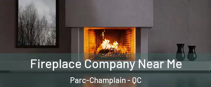 Fireplace Company Near Me Parc-Champlain - QC