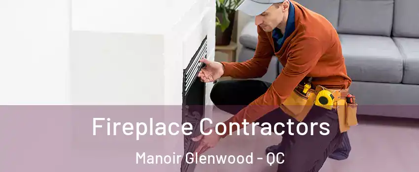 Fireplace Contractors Manoir Glenwood - QC