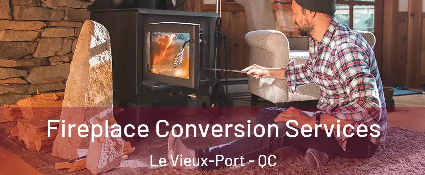  Fireplace Conversion Services Le Vieux-Port - QC
