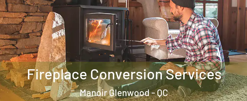 Fireplace Conversion Services Manoir Glenwood - QC