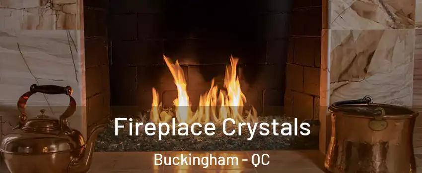  Fireplace Crystals Buckingham - QC