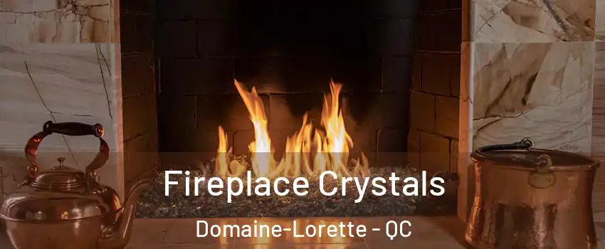  Fireplace Crystals Domaine-Lorette - QC