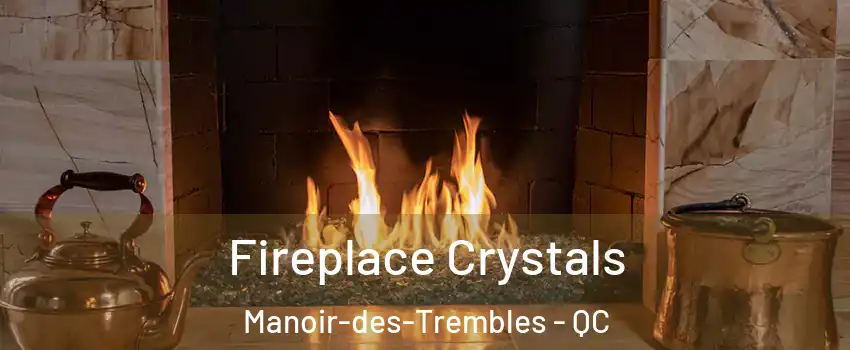  Fireplace Crystals Manoir-des-Trembles - QC