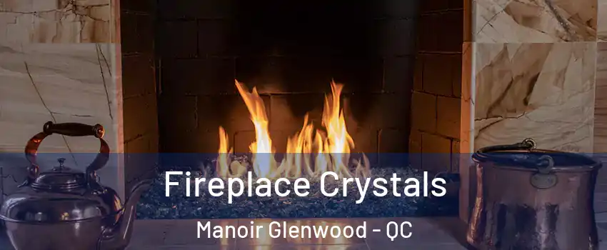  Fireplace Crystals Manoir Glenwood - QC