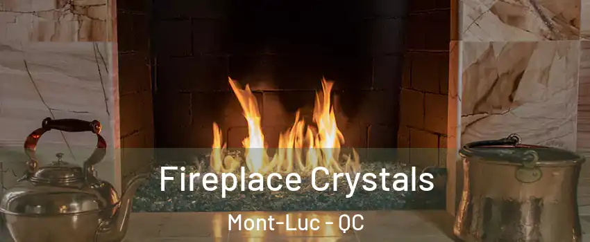 Fireplace Crystals Mont-Luc - QC