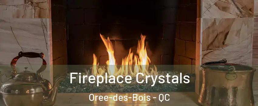  Fireplace Crystals Oree-des-Bois - QC