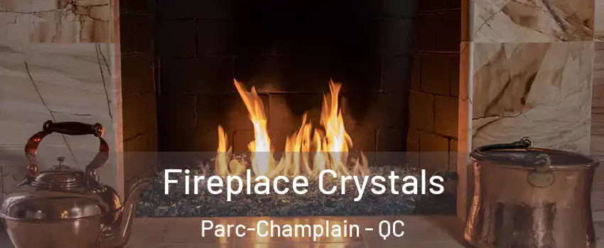  Fireplace Crystals Parc-Champlain - QC