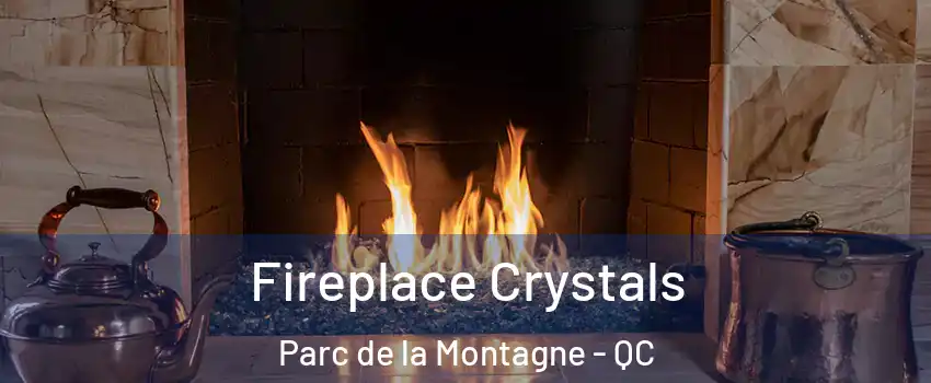  Fireplace Crystals Parc de la Montagne - QC