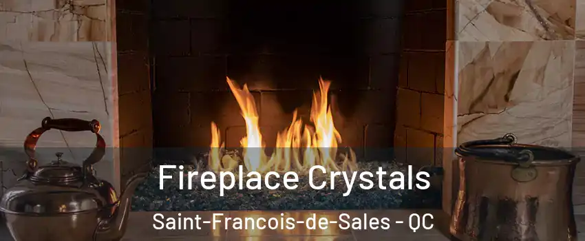 Fireplace Crystals Saint-Francois-de-Sales - QC