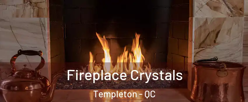  Fireplace Crystals Templeton - QC