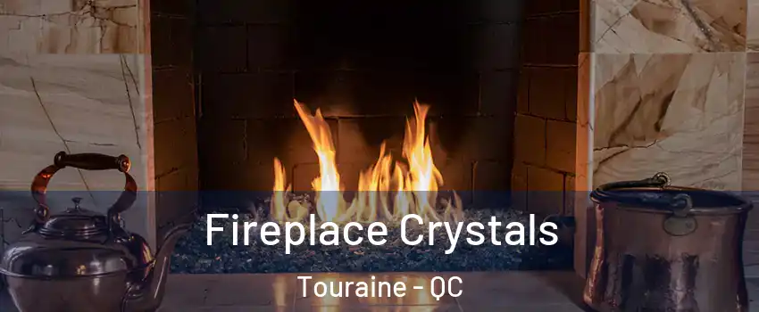  Fireplace Crystals Touraine - QC