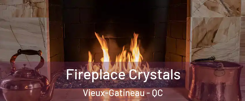  Fireplace Crystals Vieux-Gatineau - QC