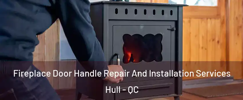  Fireplace Door Handle Repair And Installation Services Hull - QC