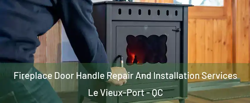  Fireplace Door Handle Repair And Installation Services Le Vieux-Port - QC