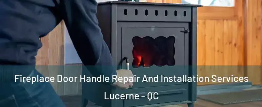  Fireplace Door Handle Repair And Installation Services Lucerne - QC