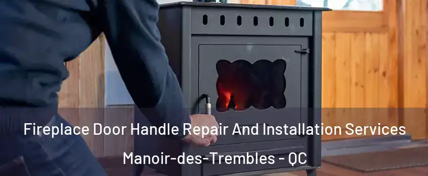 Fireplace Door Handle Repair And Installation Services Manoir-des-Trembles - QC