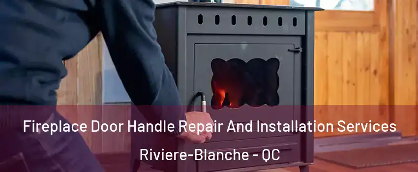  Fireplace Door Handle Repair And Installation Services Riviere-Blanche - QC