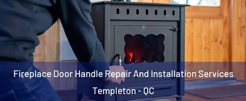  Fireplace Door Handle Repair And Installation Services Templeton - QC