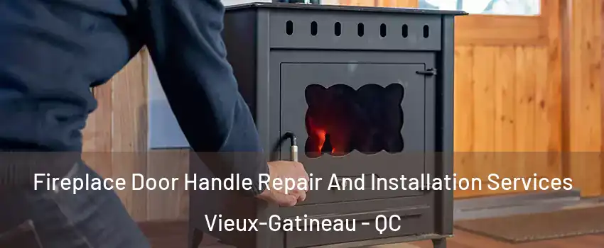  Fireplace Door Handle Repair And Installation Services Vieux-Gatineau - QC