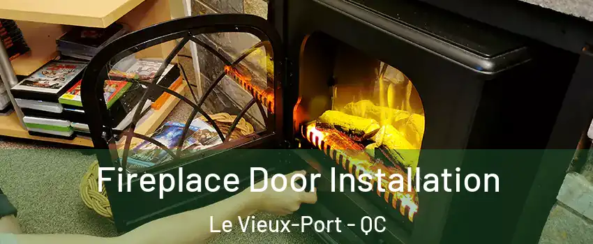  Fireplace Door Installation Le Vieux-Port - QC