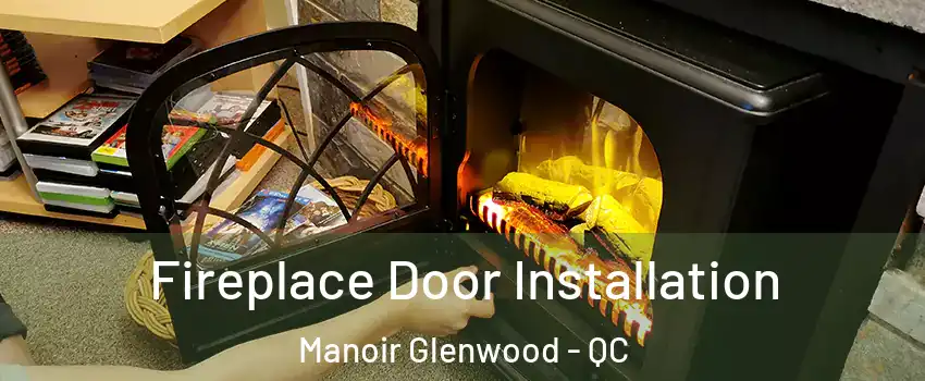  Fireplace Door Installation Manoir Glenwood - QC