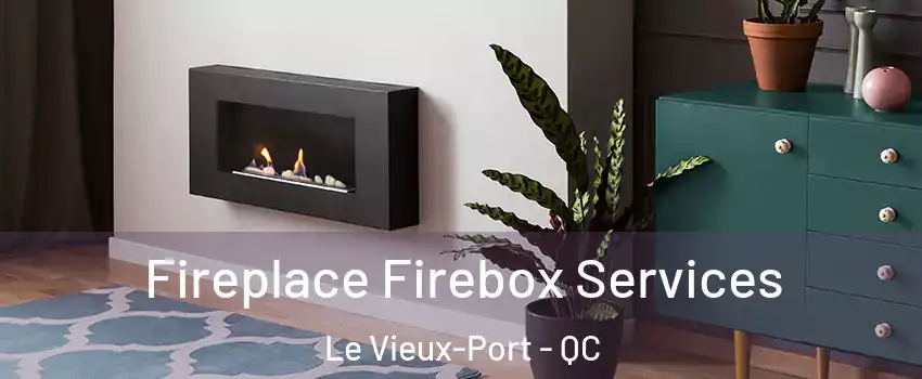  Fireplace Firebox Services Le Vieux-Port - QC