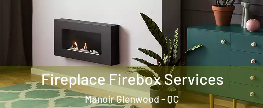 Fireplace Firebox Services Manoir Glenwood - QC
