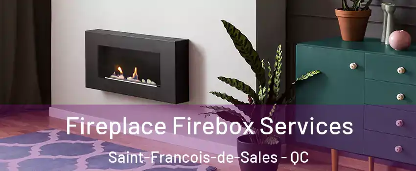  Fireplace Firebox Services Saint-Francois-de-Sales - QC