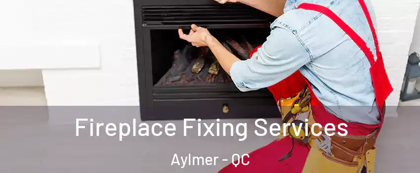 Fireplace Fixing Services Aylmer - QC