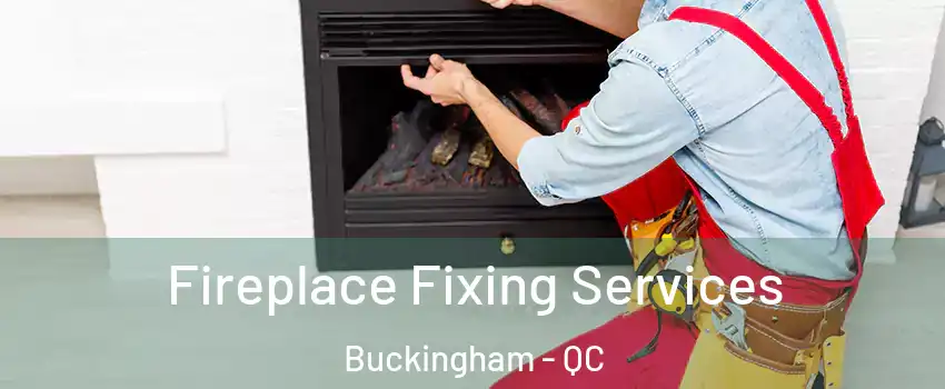  Fireplace Fixing Services Buckingham - QC
